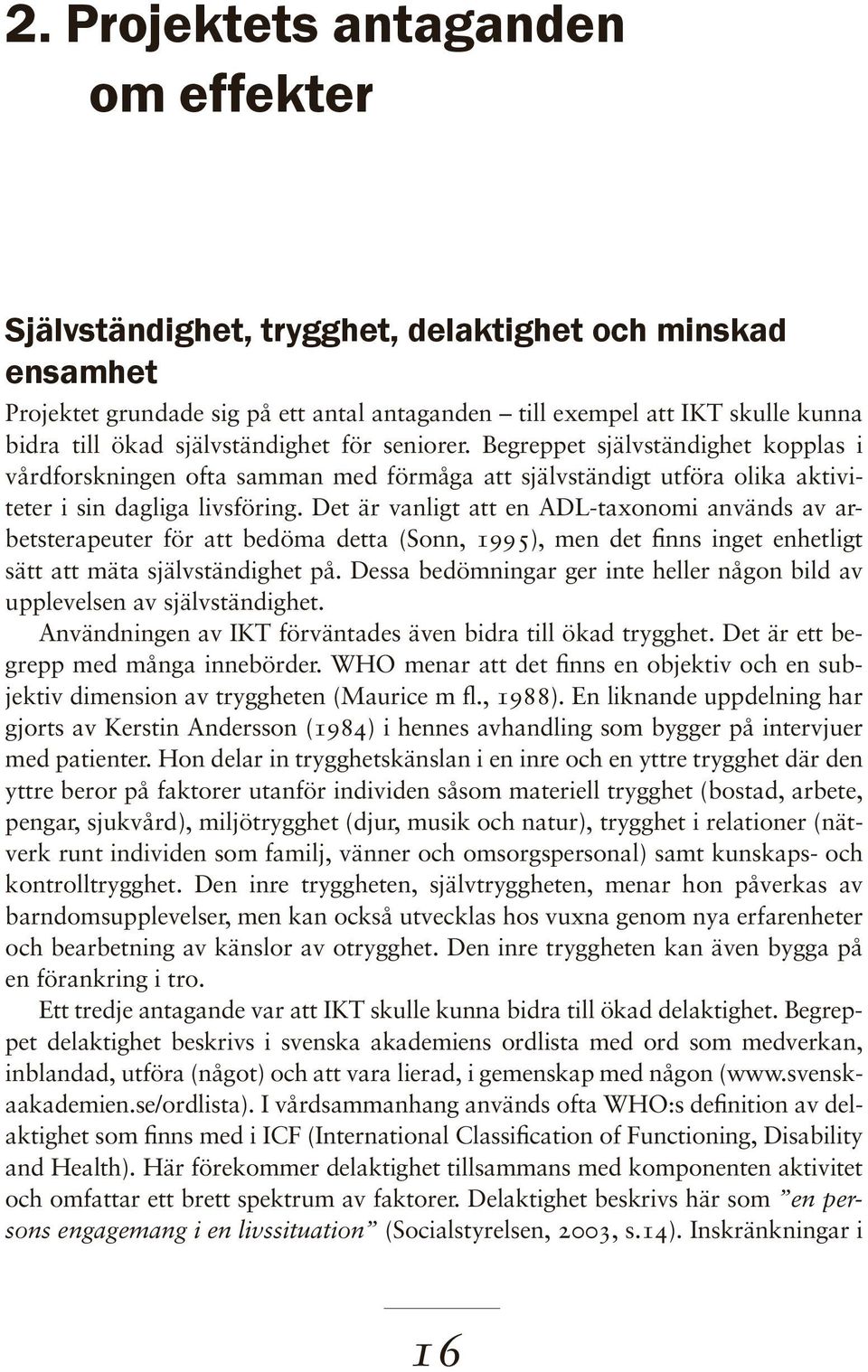 Det är vanligt att en ADL-taxonomi används av arbetsterapeuter för att bedöma detta (Sonn, 1995), men det finns inget enhetligt sätt att mäta självständighet på.