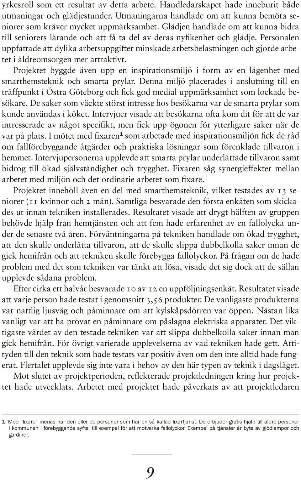 Personalen uppfattade att dylika arbetsuppgifter minskade arbetsbelastningen och gjorde arbetet i äldreomsorgen mer attraktivt.