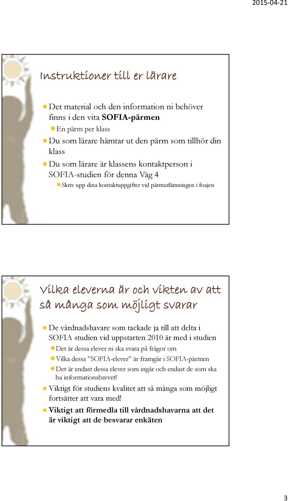 som tackade ja till att delta i SOFIA studien vid uppstarten 2010 är med i studien Det är dessa elever ni ska svara på frågor om Vilka dessa SOFIA-elever är framgår i SOFIA-pärmen Det är endast dessa