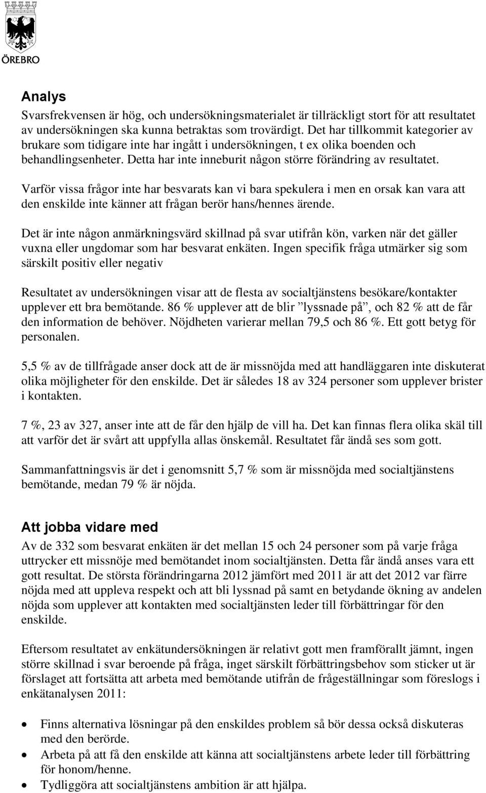 Varför vissa frågor inte har besvarats kan vi bara spekulera i men en orsak kan vara att den enskilde inte känner att frågan berör hans/hennes ärende.
