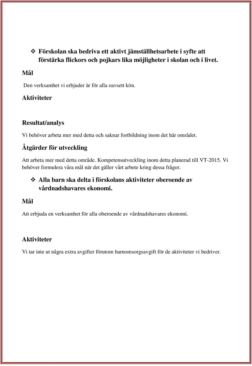 Kompetensutveckling inom detta planerad till VT-2015. Vi behöver formulera våra mål när det gäller vårt arbete kring dessa frågor.