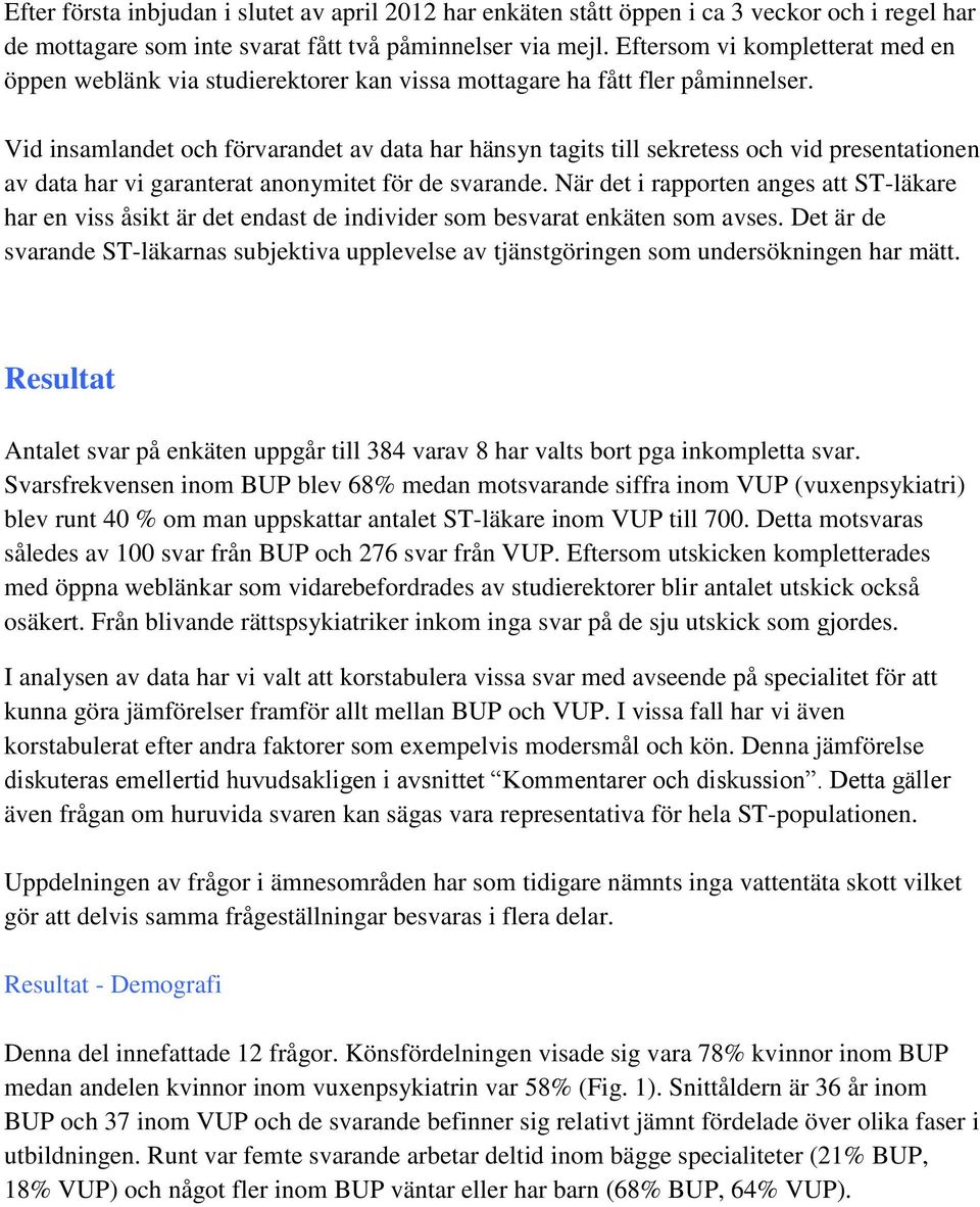 Vid insamlandet och förvarandet av data har hänsyn tagits till sekretess och vid presentationen av data har vi garanterat anonymitet för de svarande.