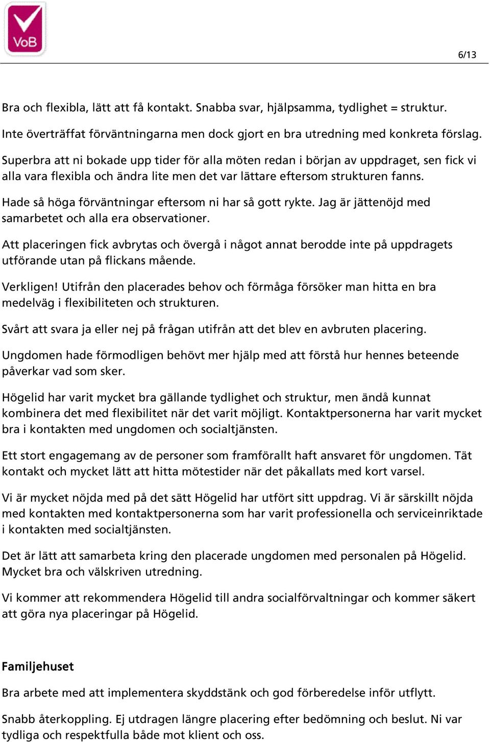 Hade så höga förväntningar eftersom ni har så gott rykte. Jag är jättenöjd med samarbetet och alla era observationer.