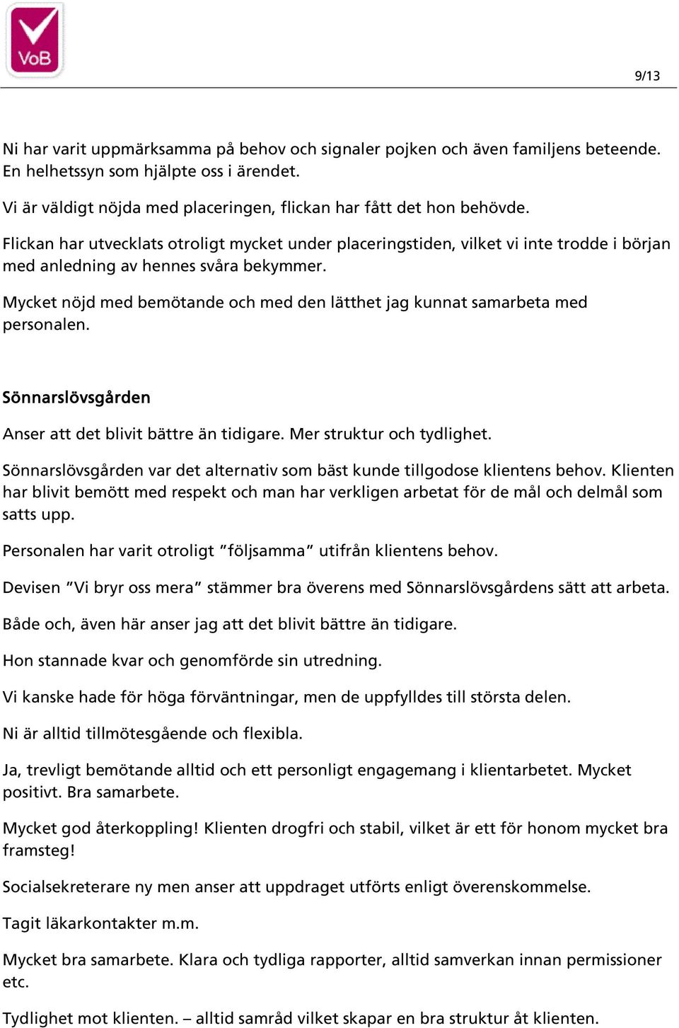 Mycket nöjd med bemötande och med den lätthet jag kunnat samarbeta med personalen. Sönnarslövsgården Anser att det blivit bättre än tidigare. Mer struktur och tydlighet.