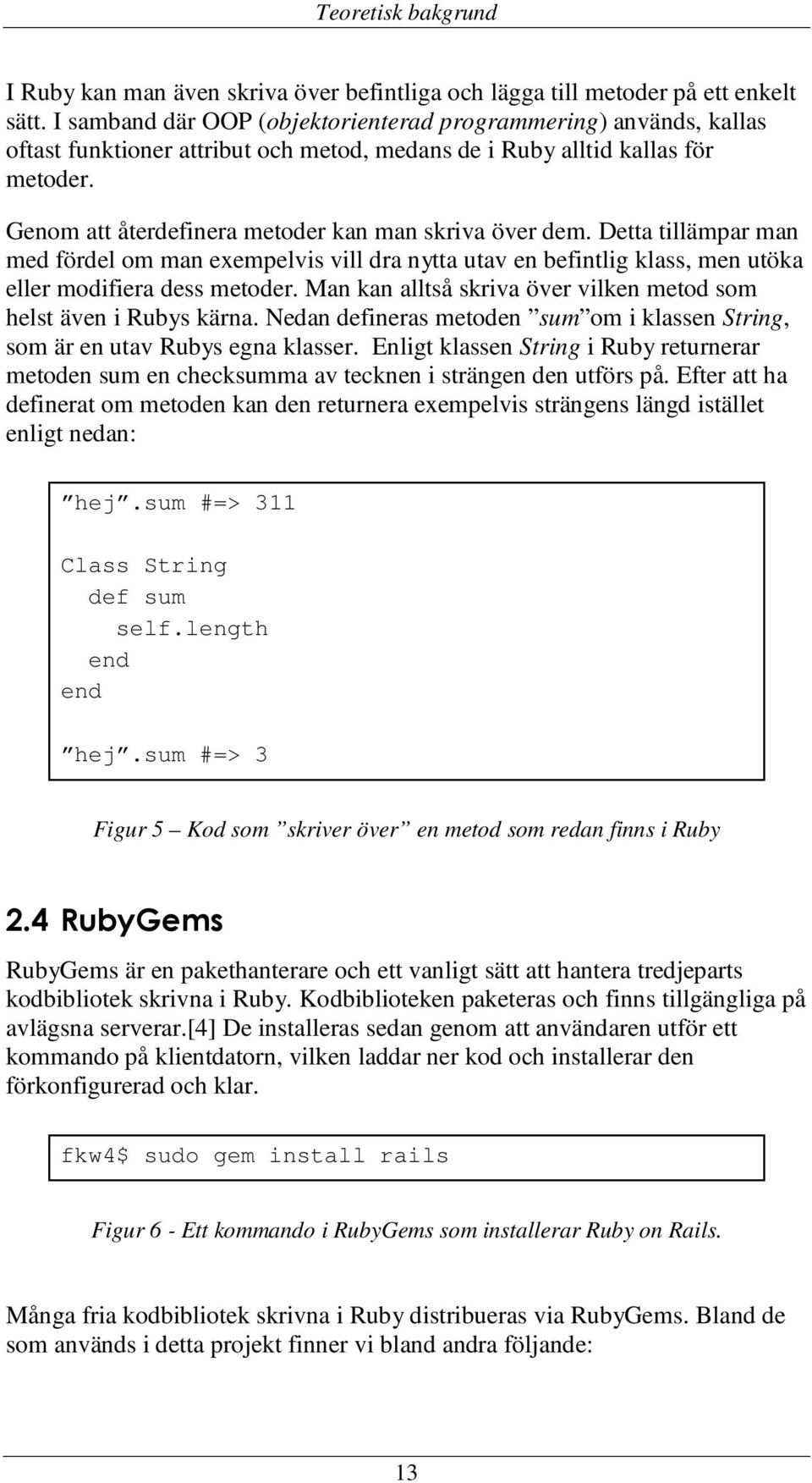 Genom att återdefinera metoder kan man skriva över dem. Detta tillämpar man med fördel om man exempelvis vill dra nytta utav en befintlig klass, men utöka eller modifiera dess metoder.