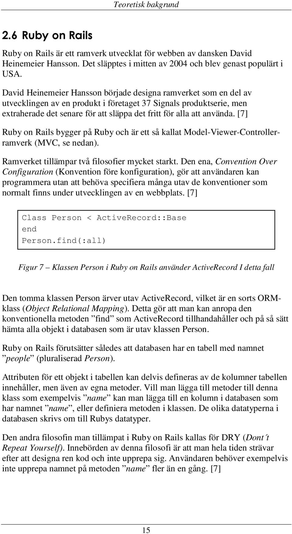 använda. [7] Ruby on Rails bygger på Ruby och är ett så kallat Model-Viewer-Controllerramverk (MVC, se nedan). Ramverket tillämpar två filosofier mycket starkt.