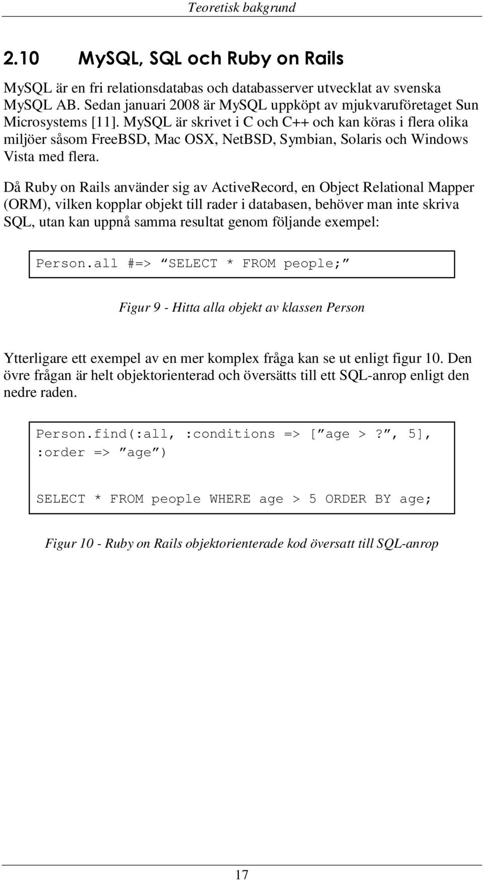 MySQL är skrivet i C och C++ och kan köras i flera olika miljöer såsom FreeBSD, Mac OSX, NetBSD, Symbian, Solaris och Windows Vista med flera.