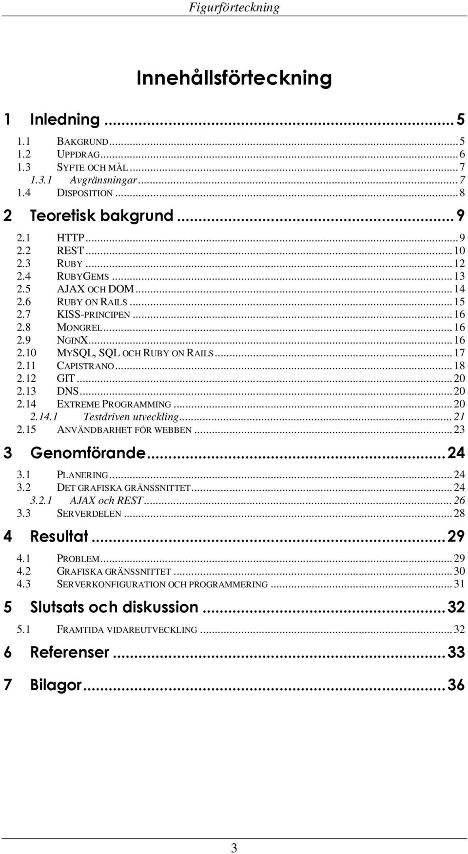 11 CAPISTRANO... 18 2.12 GIT... 20 2.13 DNS... 20 2.14 EXTREME PROGRAMMING... 20 2.14.1 Testdriven utveckling... 21 2.15 ANVÄNDBARHET FÖR WEBBEN... 23 3 Genomförande...24 3.1 PLANERING... 24 3.