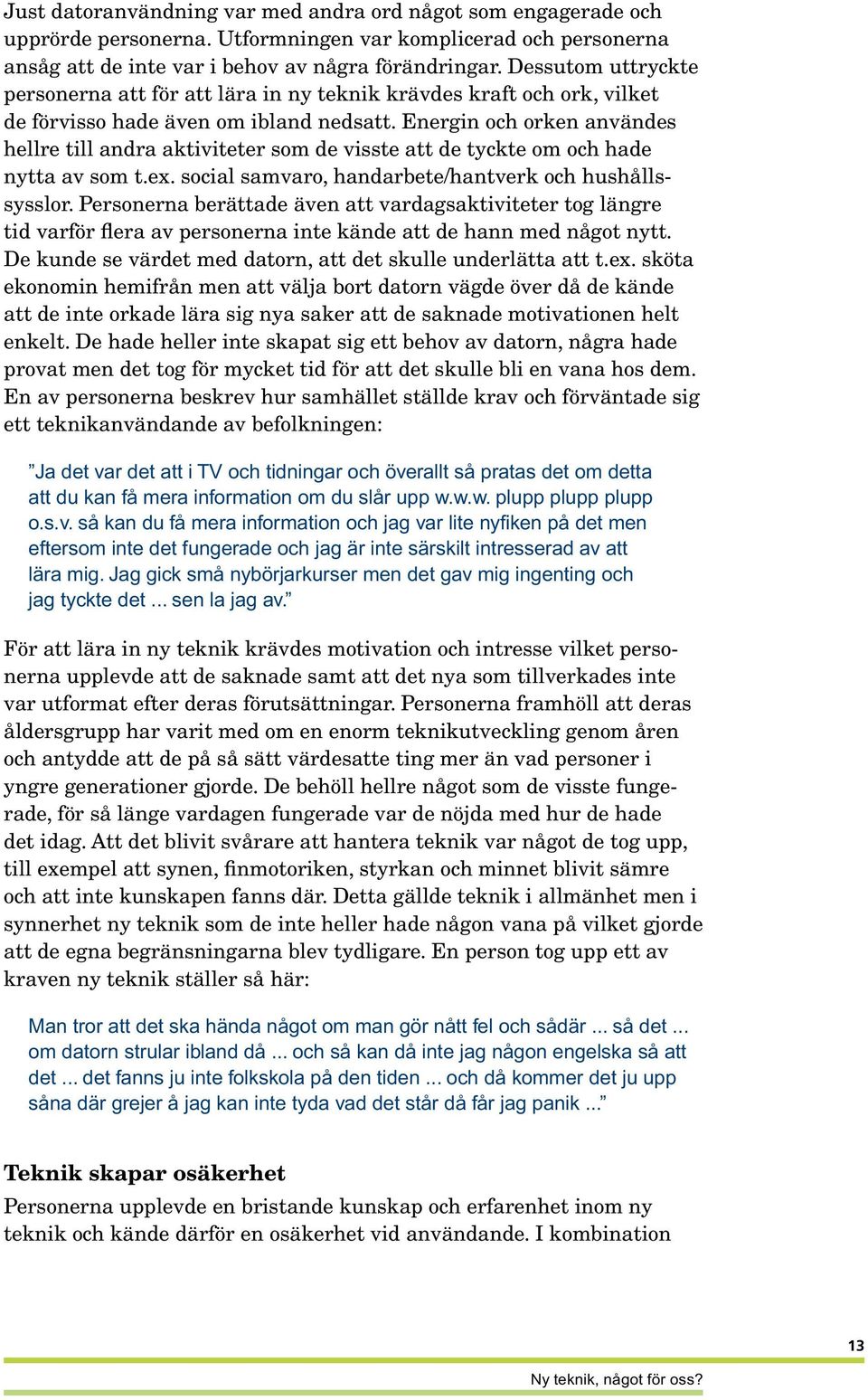 Energin och orken användes hellre till andra aktiviteter som de visste att de tyckte om och hade nytta av som t.ex. social samvaro, handarbete/hantverk och hushållssysslor.