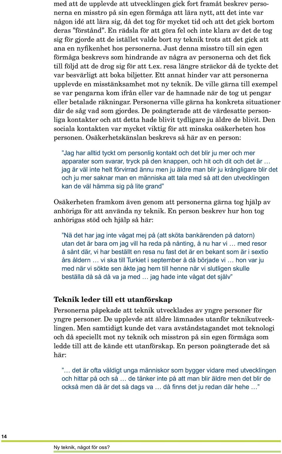 Just denna misstro till sin egen förmåga beskrevs som hindrande av några av personerna och det fick till följd att de drog sig för att t.ex.