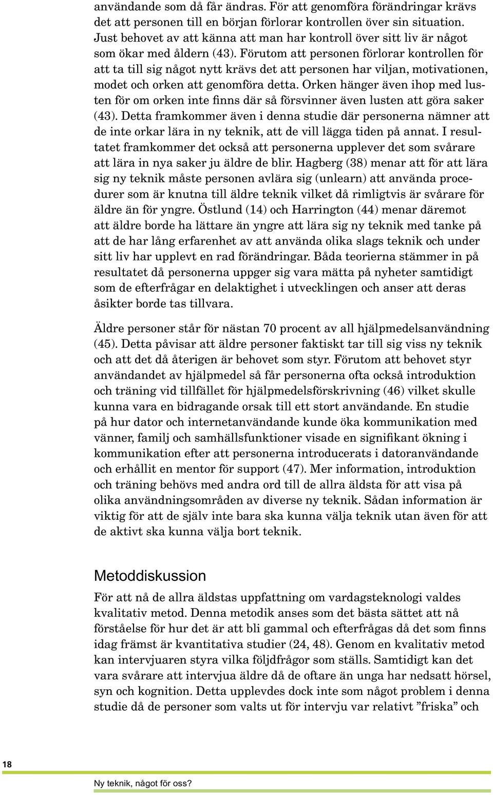 Förutom att personen förlorar kontrollen för att ta till sig något nytt krävs det att personen har viljan, motivationen, modet och orken att genomföra detta.