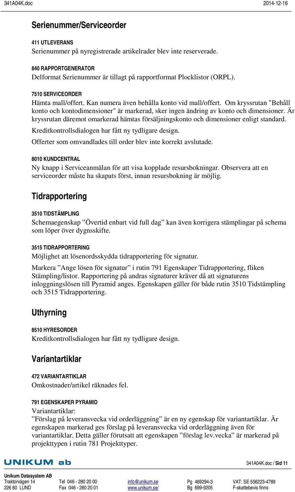 Är kryssrutan däremot omarkerad hämtas försäljningskonto och dimensioner enligt standard. Offerter som omvandlades till order blev inte korrekt avslutade.