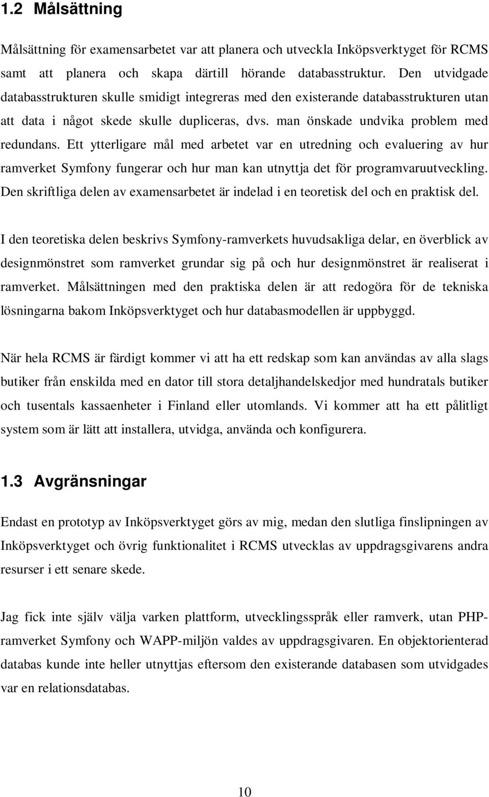 Ett ytterligare mål med arbetet var en utredning och evaluering av hur ramverket Symfony fungerar och hur man kan utnyttja det för programvaruutveckling.