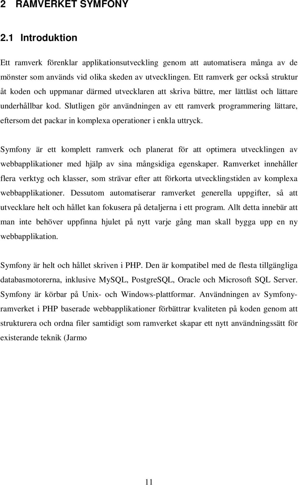 Slutligen gör användningen av ett ramverk programmering lättare, eftersom det packar in komplexa operationer i enkla uttryck.