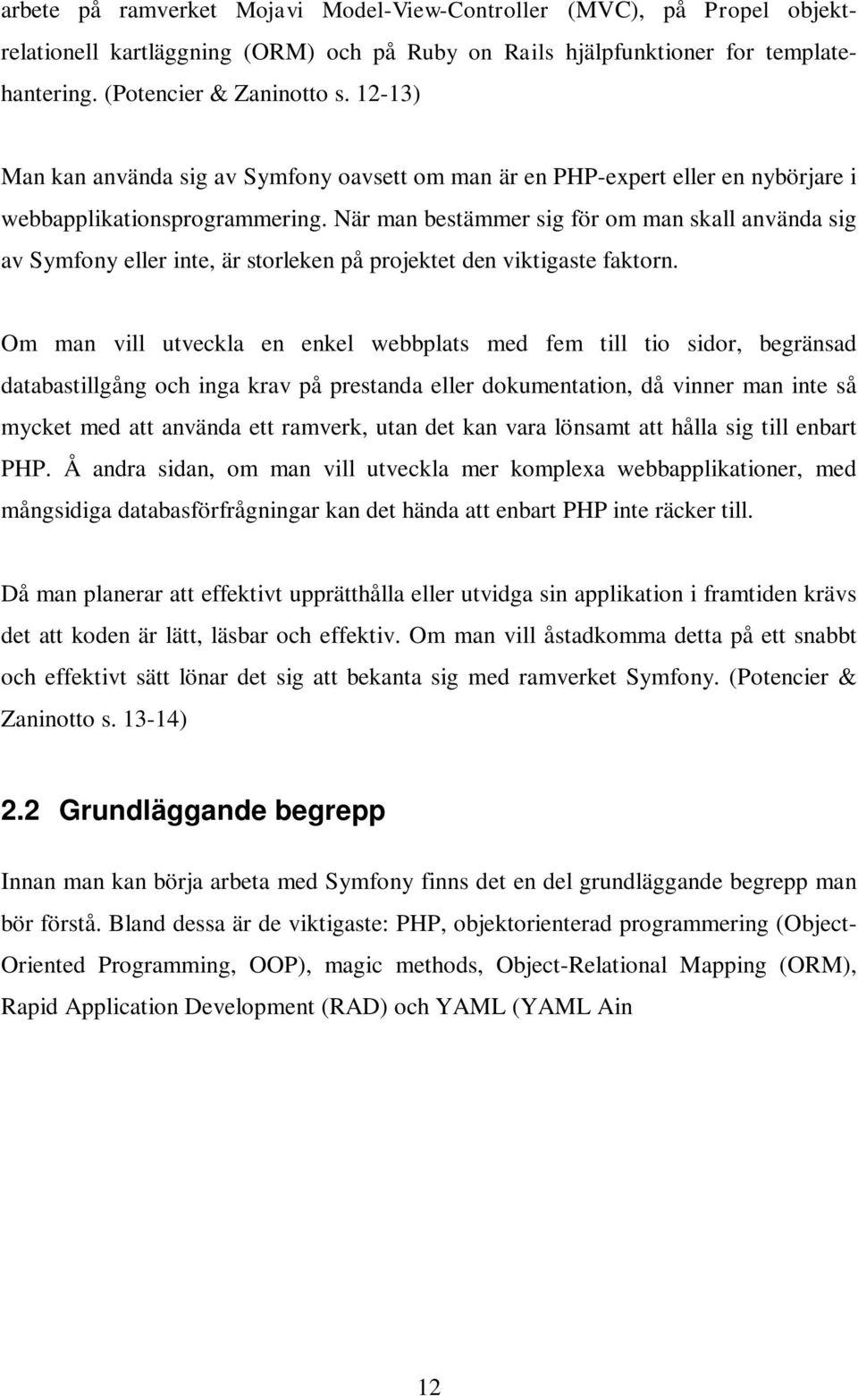 När man bestämmer sig för om man skall använda sig av Symfony eller inte, är storleken på projektet den viktigaste faktorn.