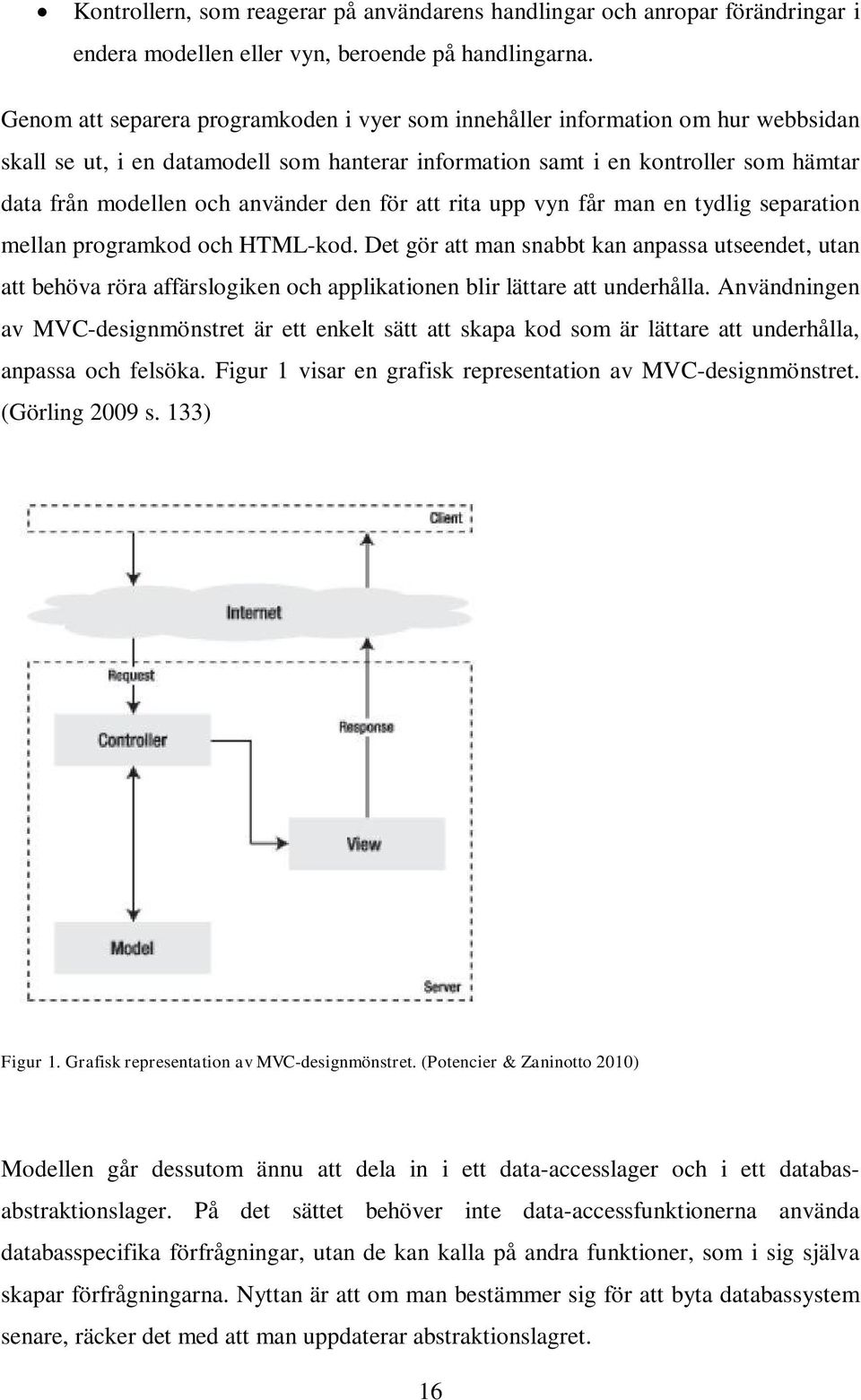 använder den för att rita upp vyn får man en tydlig separation mellan programkod och HTML-kod.