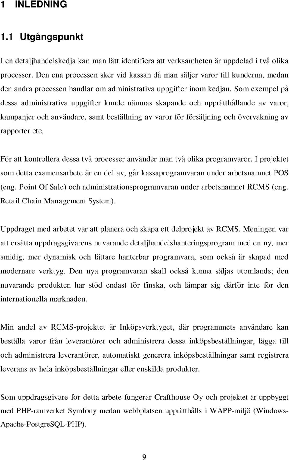Som exempel på dessa administrativa uppgifter kunde nämnas skapande och upprätthållande av varor, kampanjer och användare, samt beställning av varor för försäljning och övervakning av rapporter etc.