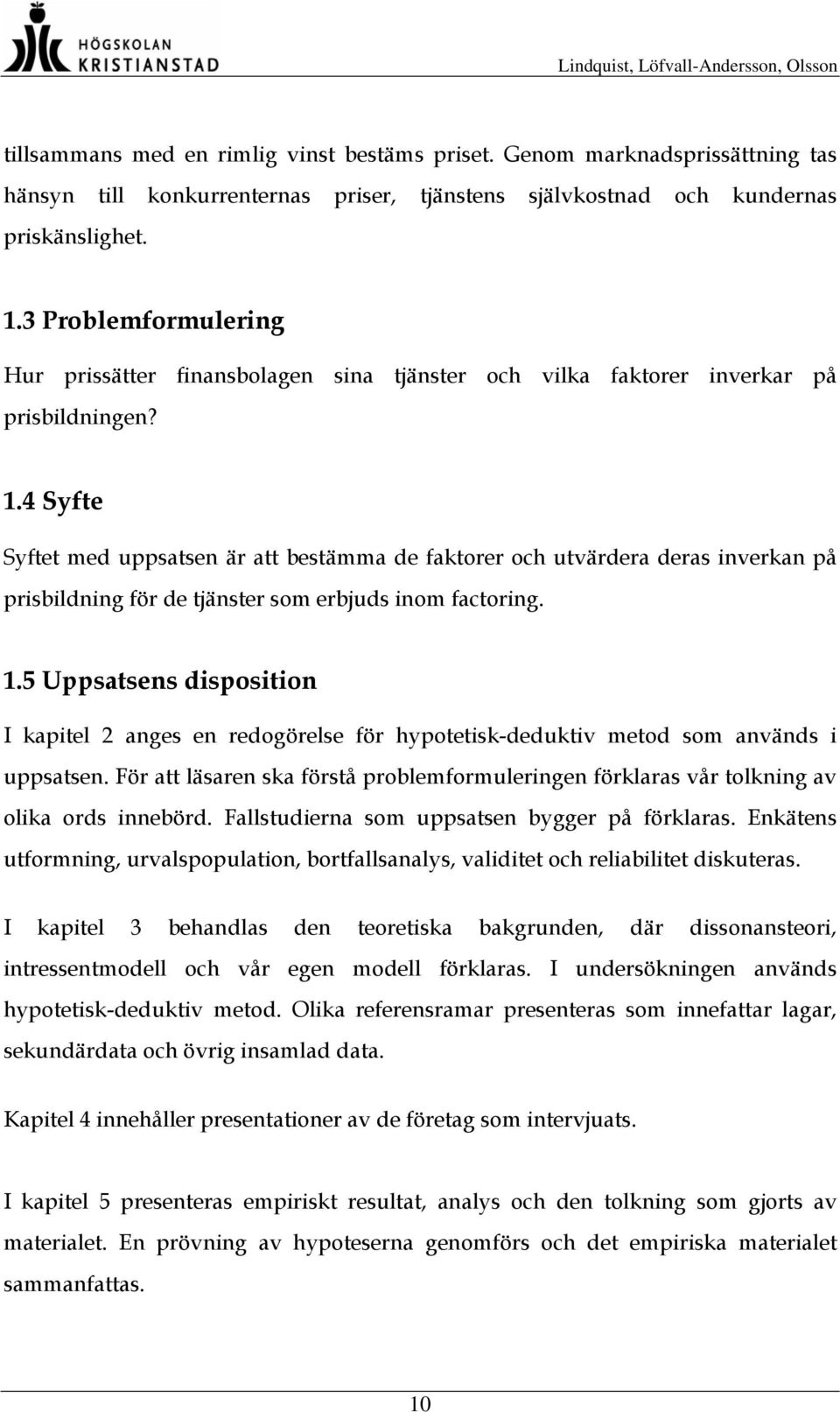 4 Syfte Syftet med uppsatsen är att bestämma de faktorer och utvärdera deras inverkan på prisbildning för de tjänster som erbjuds inom factoring. 1.