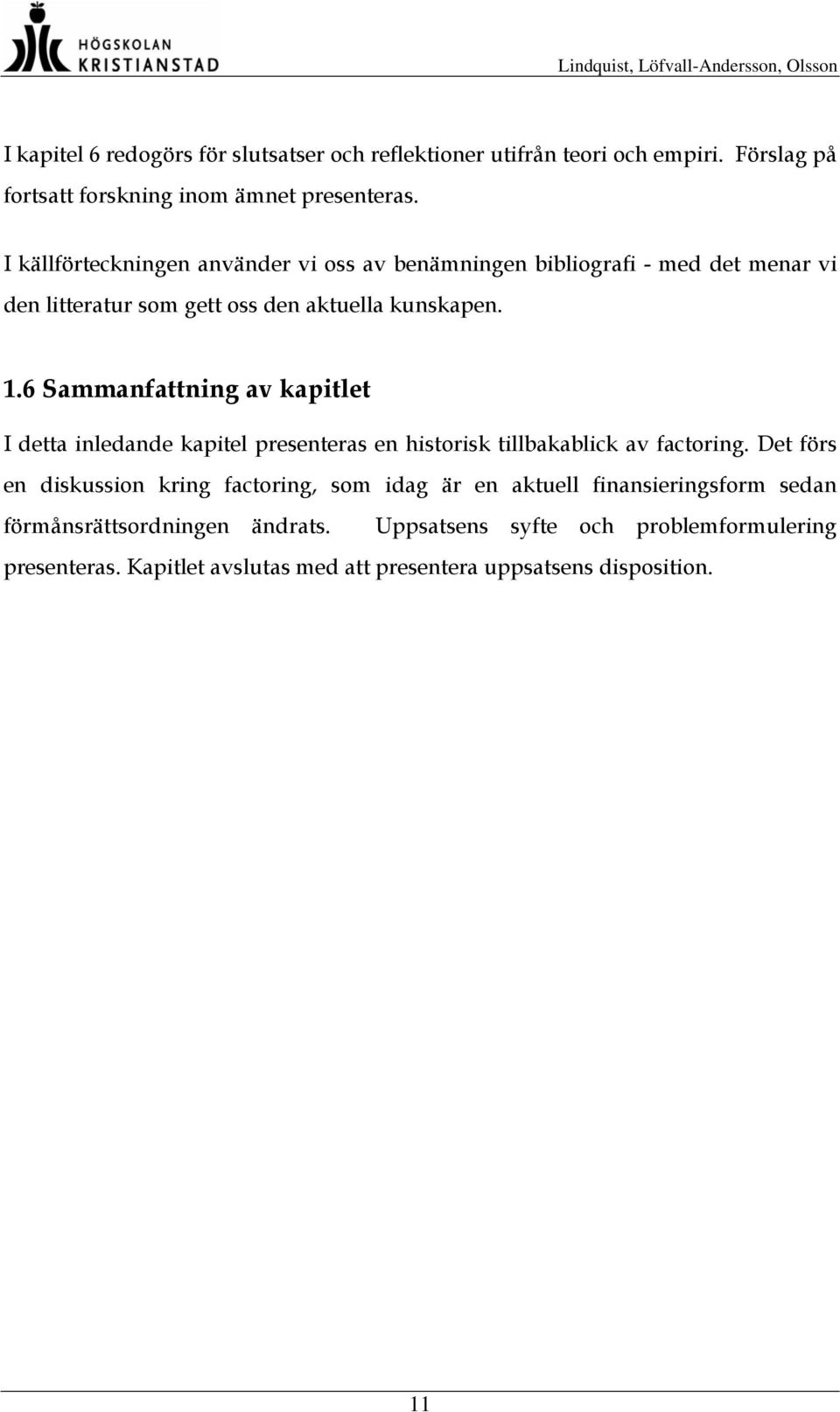 6 Sammanfattning av kapitlet I detta inledande kapitel presenteras en historisk tillbakablick av factoring.