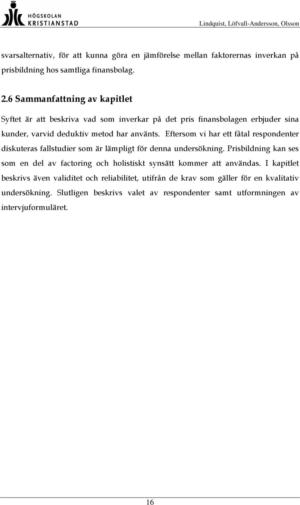 Eftersom vi har ett fåtal respondenter diskuteras fallstudier som är lämpligt för denna undersökning.