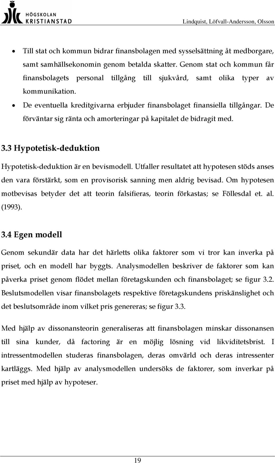 De förväntar sig ränta och amorteringar på kapitalet de bidragit med. 3.3 Hypotetisk-deduktion Hypotetisk-deduktion är en bevismodell.