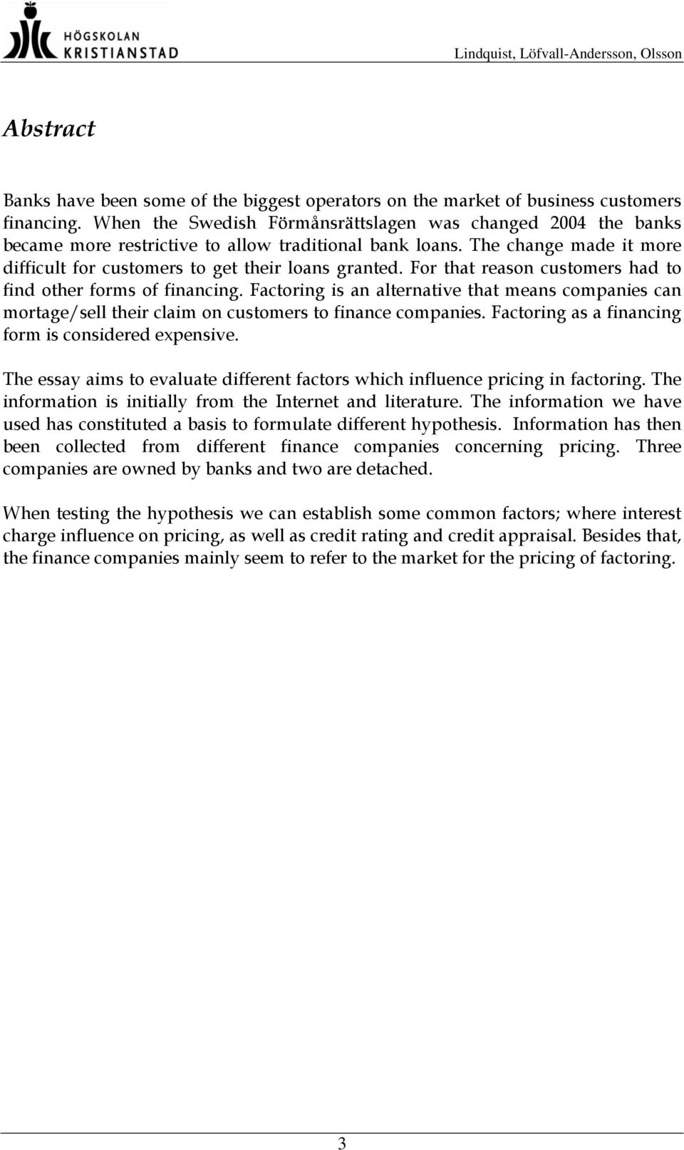 For that reason customers had to find other forms of financing. Factoring is an alternative that means companies can mortage/sell their claim on customers to finance companies.