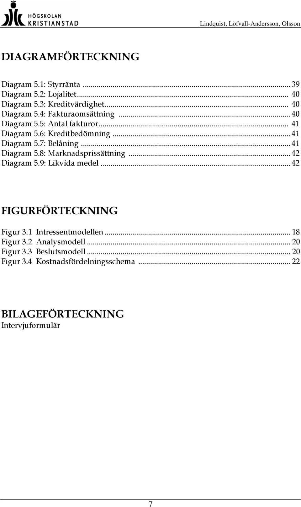 .. 42 Diagram 5.9: Likvida medel... 42 FIGURFÖRTECKNING Figur 3.1 Intressentmodellen... 18 Figur 3.2 Analysmodell... 20 Figur 3.