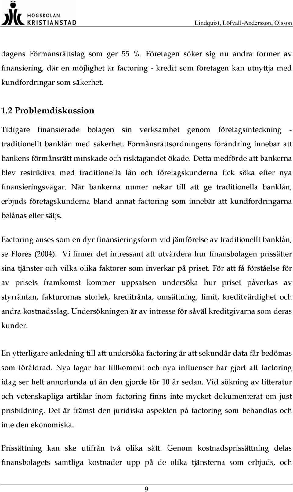 Förmånsrättsordningens förändring innebar att bankens förmånsrätt minskade och risktagandet ökade.