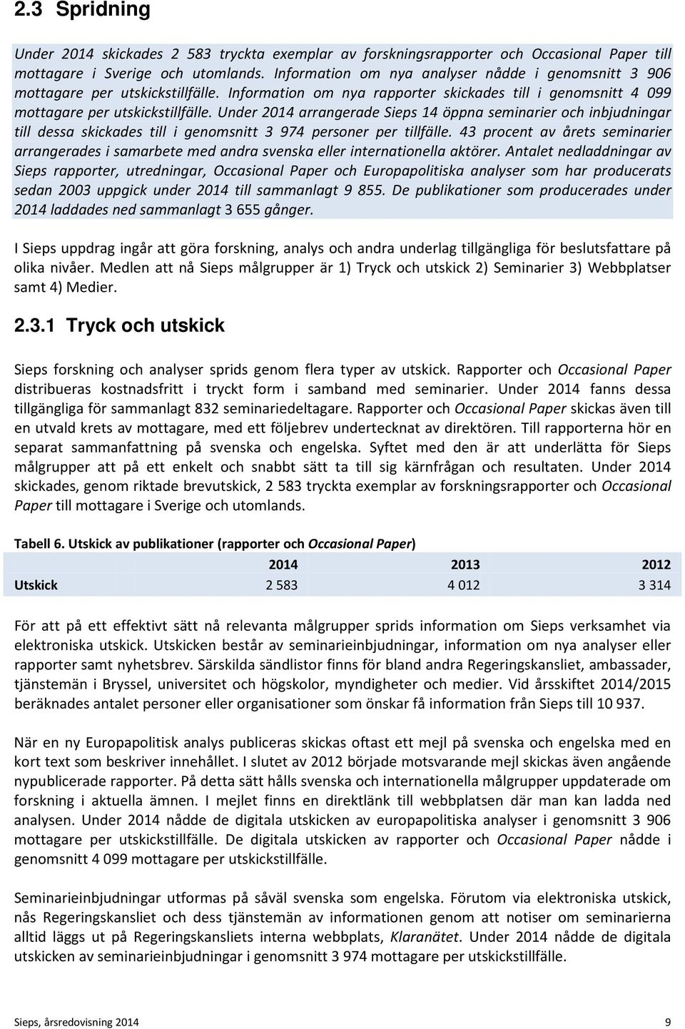 Under 2014 arrangerade Sieps 14 öppna seminarier och inbjudningar till dessa skickades till i genomsnitt 3 974 personer per tillfälle.