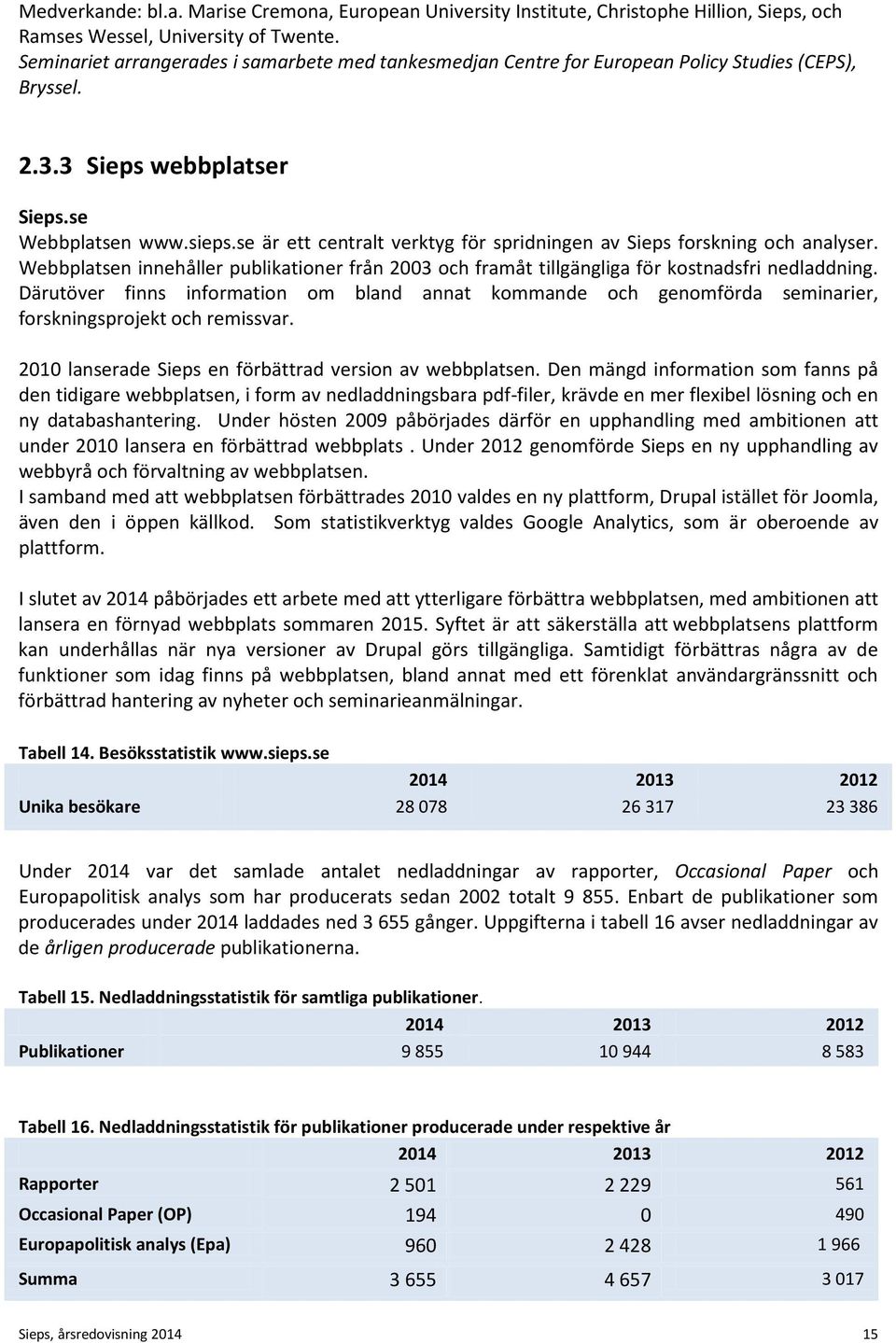 se är ett centralt verktyg för spridningen av Sieps forskning och analyser. Webbplatsen innehåller publikationer från 2003 och framåt tillgängliga för kostnadsfri nedladdning.