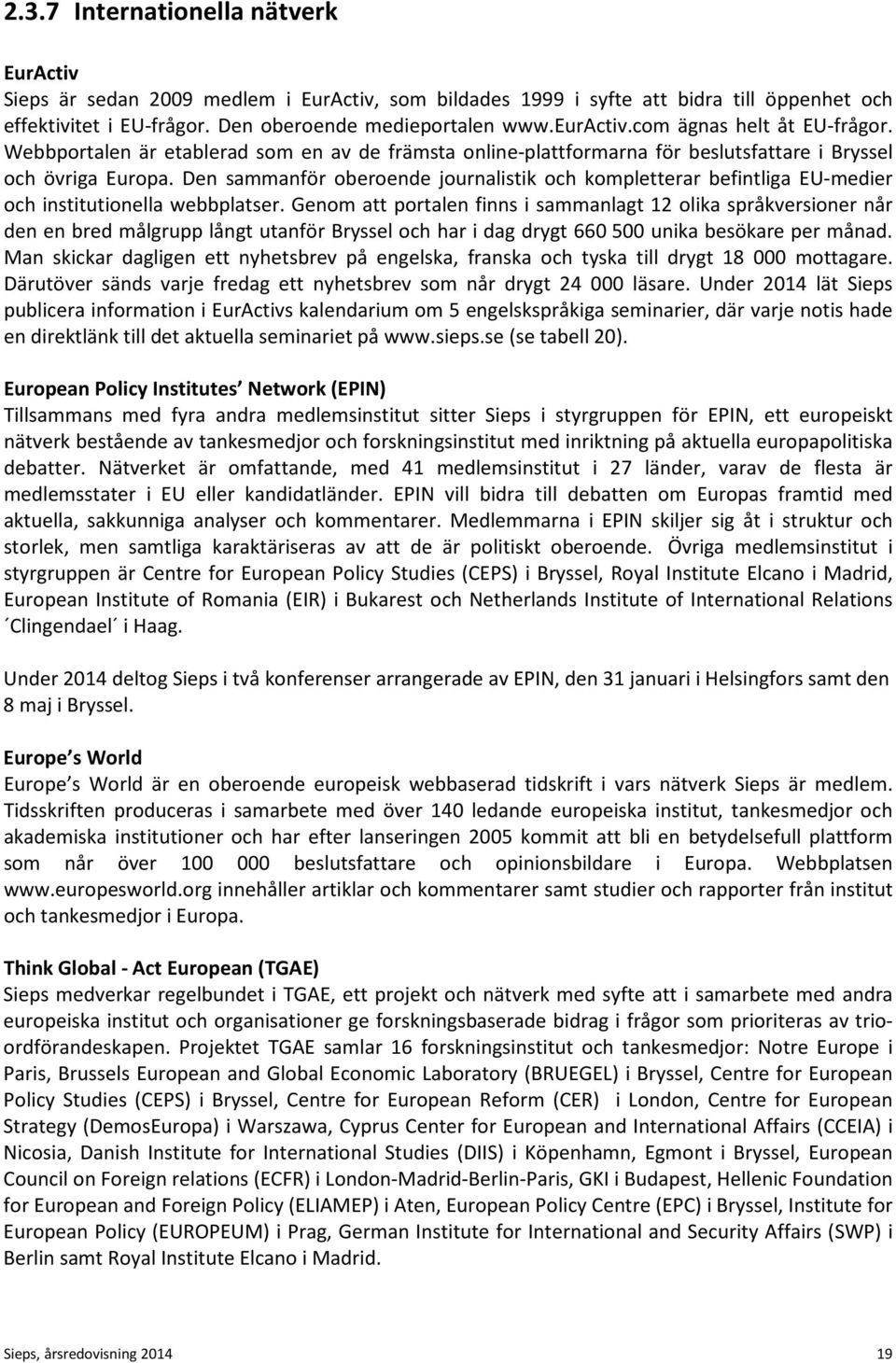 Den sammanför oberoende journalistik och kompletterar befintliga EU-medier och institutionella webbplatser.