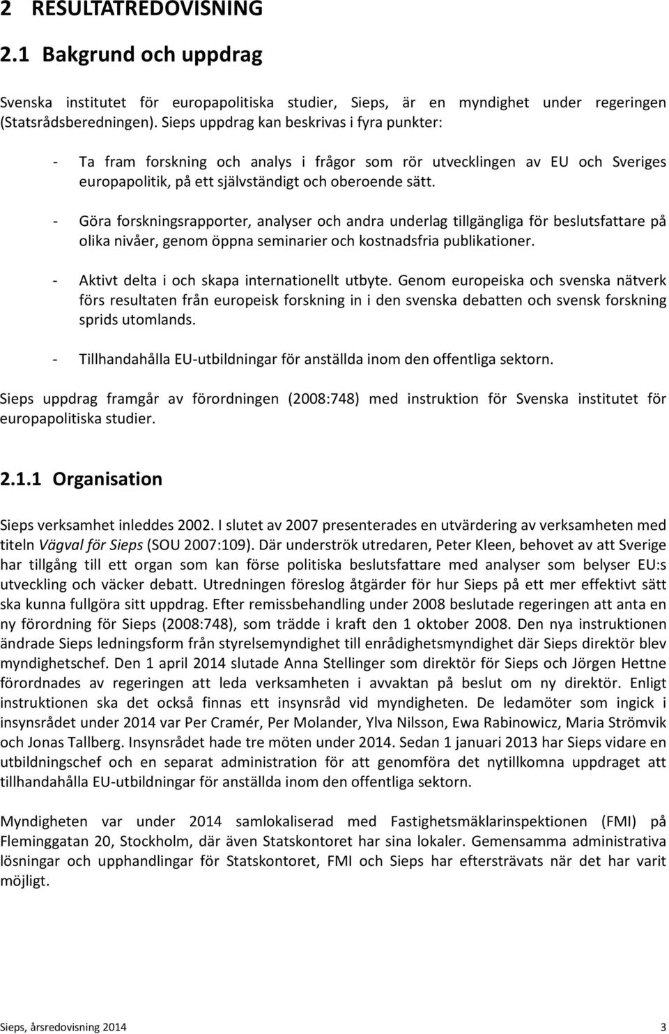 - Göra forskningsrapporter, analyser och andra underlag tillgängliga för beslutsfattare på olika nivåer, genom öppna seminarier och kostnadsfria publikationer.