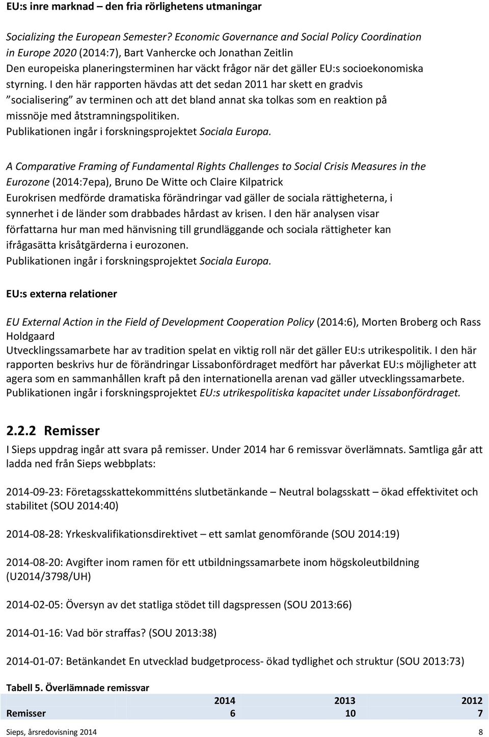 styrning. I den här rapporten hävdas att det sedan 2011 har skett en gradvis socialisering av terminen och att det bland annat ska tolkas som en reaktion på missnöje med åtstramningspolitiken.