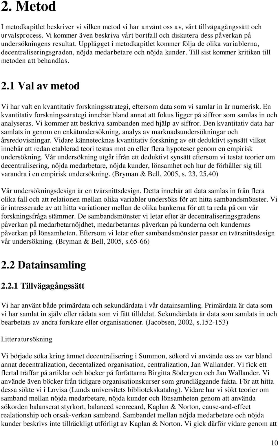 Upplägget i metodkapitlet kommer följa de olika variablerna, decentraliseringsgraden, nöjda medarbetare och nöjda kunder. Till sist kommer kritiken till metoden att behandlas. 2.