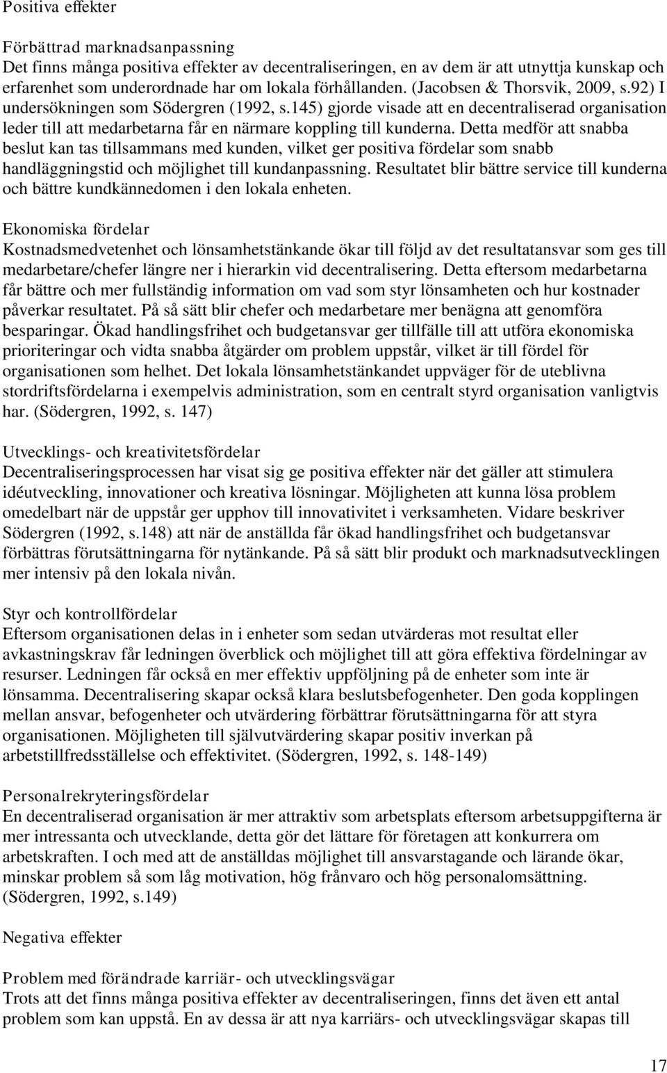 Detta medför att snabba beslut kan tas tillsammans med kunden, vilket ger positiva fördelar som snabb handläggningstid och möjlighet till kundanpassning.