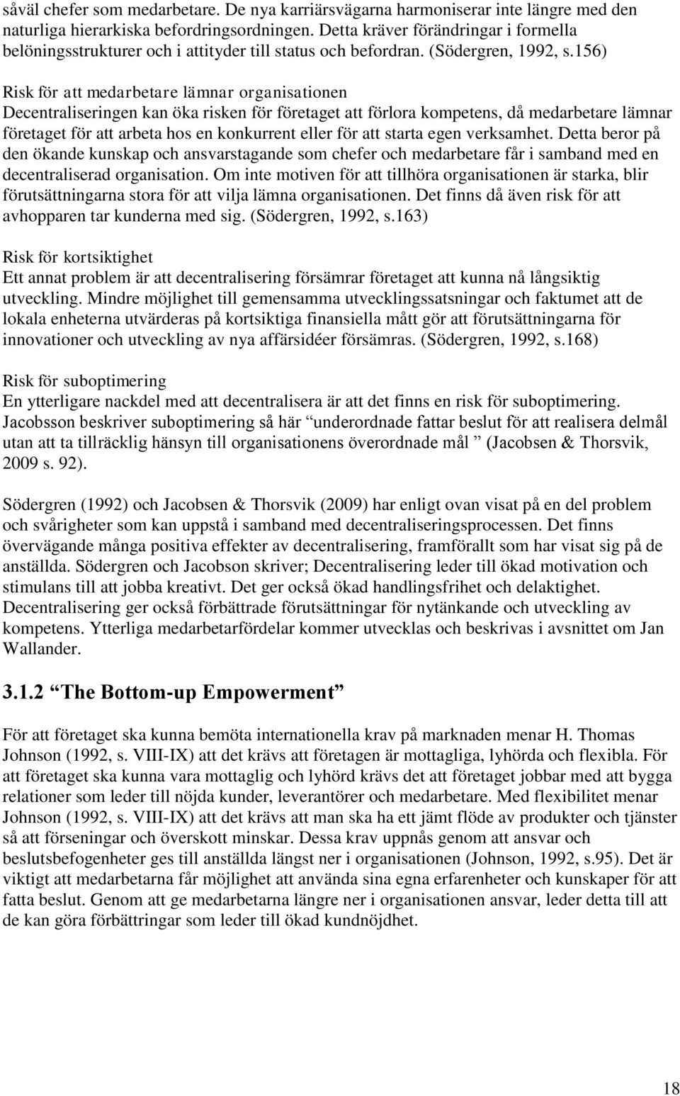 156) Risk för att medarbetare lämnar organisationen Decentraliseringen kan öka risken för företaget att förlora kompetens, då medarbetare lämnar företaget för att arbeta hos en konkurrent eller för