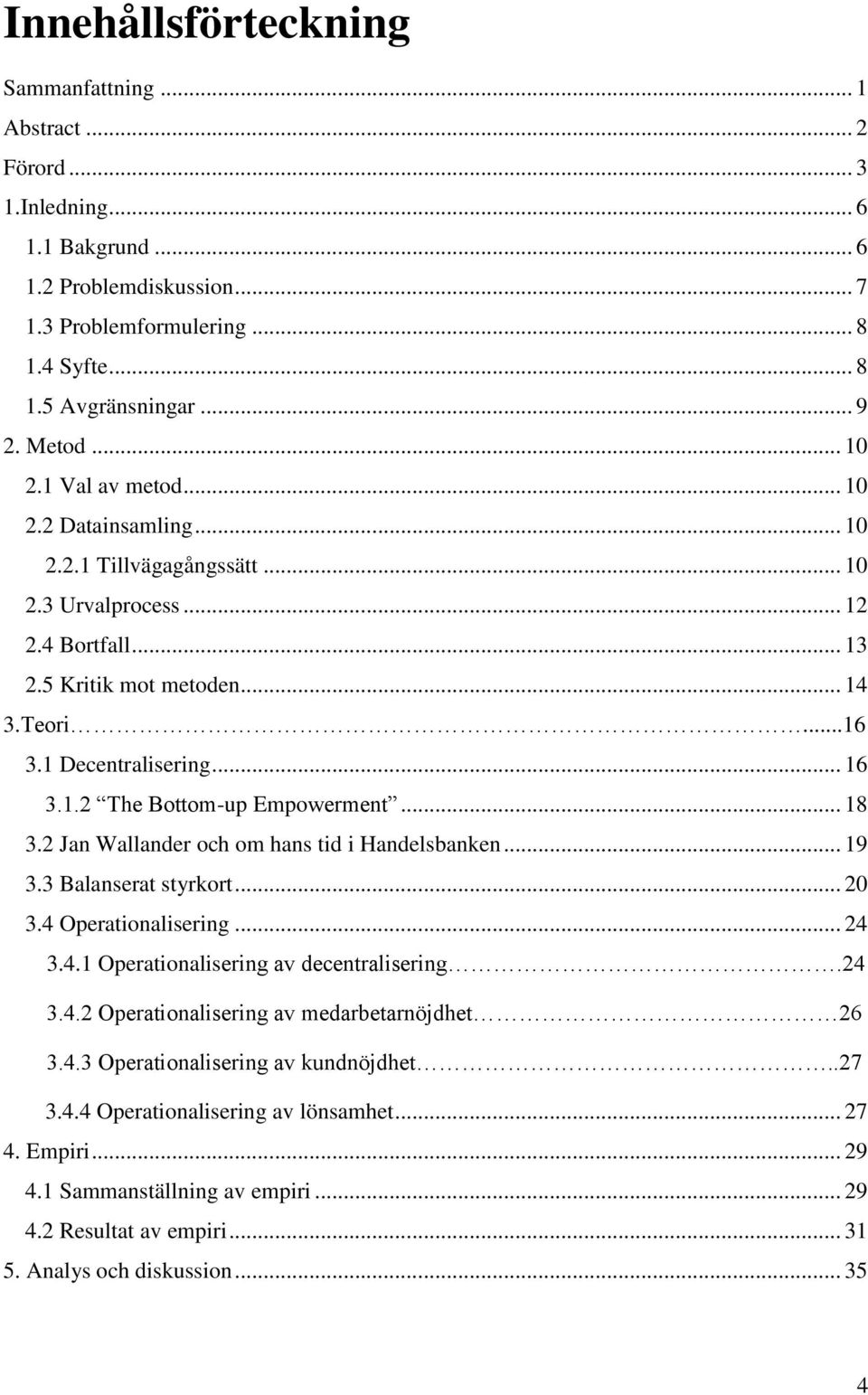 1.2 The Bottom-up Empowerment... 18 3.2 Jan Wallander och om hans tid i Handelsbanken... 19 3.3 Balanserat styrkort... 20 3.4 Operationalisering... 24 3.4.1 Operationalisering av decentralisering.