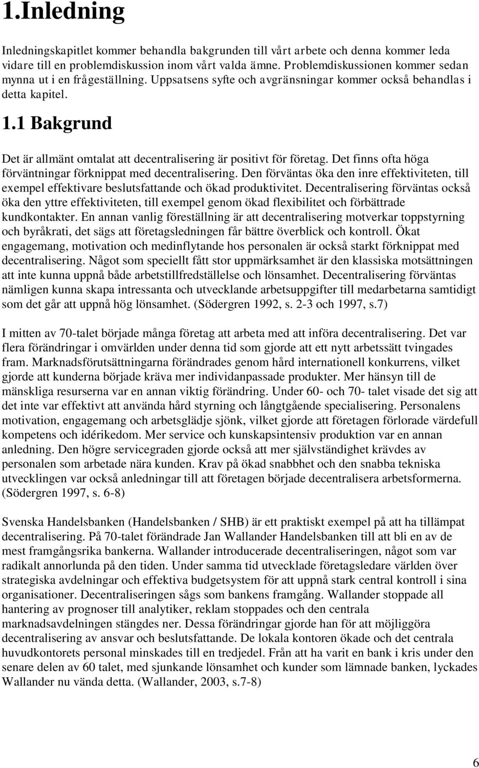 1 Bakgrund Det är allmänt omtalat att decentralisering är positivt för företag. Det finns ofta höga förväntningar förknippat med decentralisering.