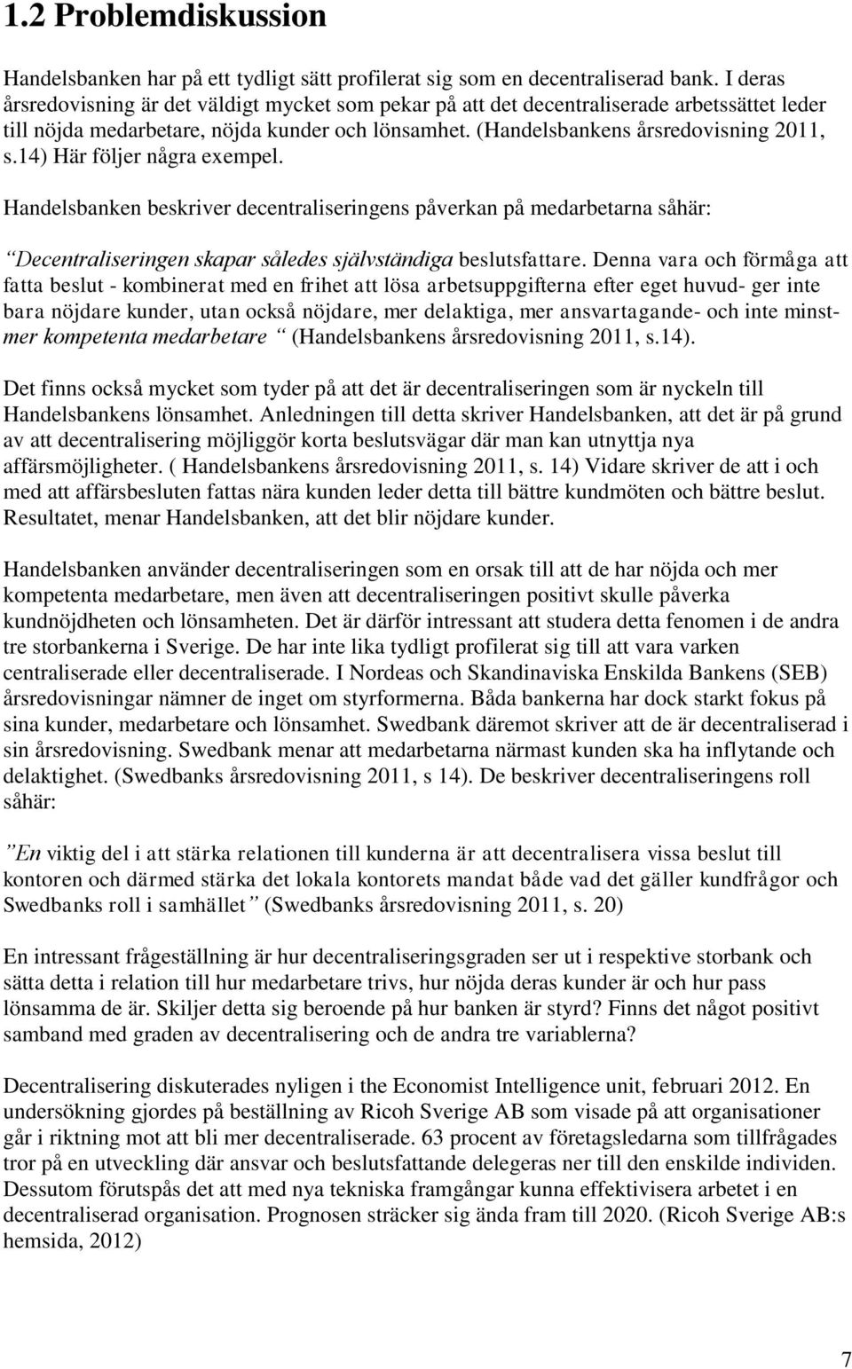 14) Här följer några exempel. Handelsbanken beskriver decentraliseringens påverkan på medarbetarna såhär: Decentraliseringen skapar således självständiga beslutsfattare.