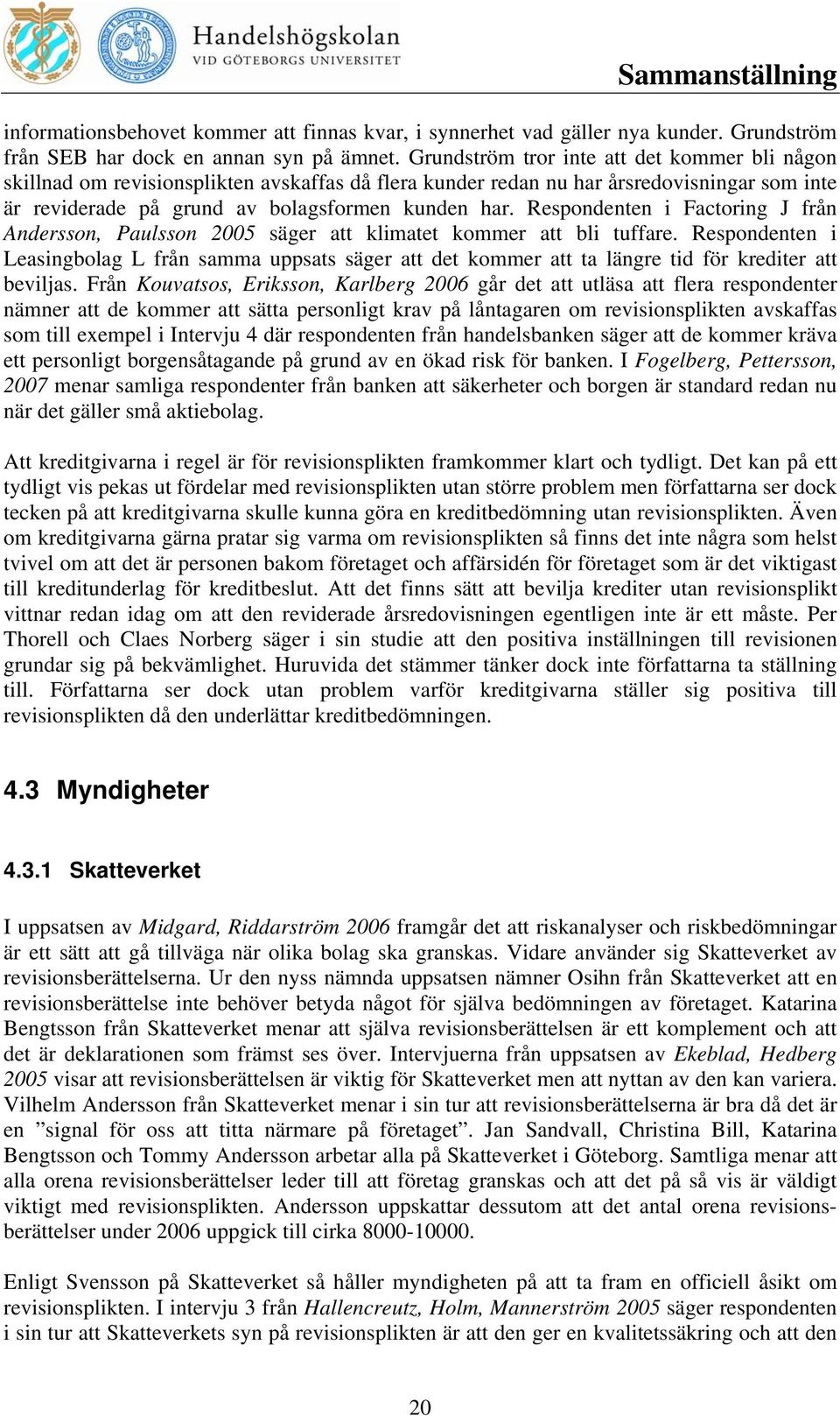 Respondenten i Factoring J från Andersson, Paulsson 2005 säger att klimatet kommer att bli tuffare.