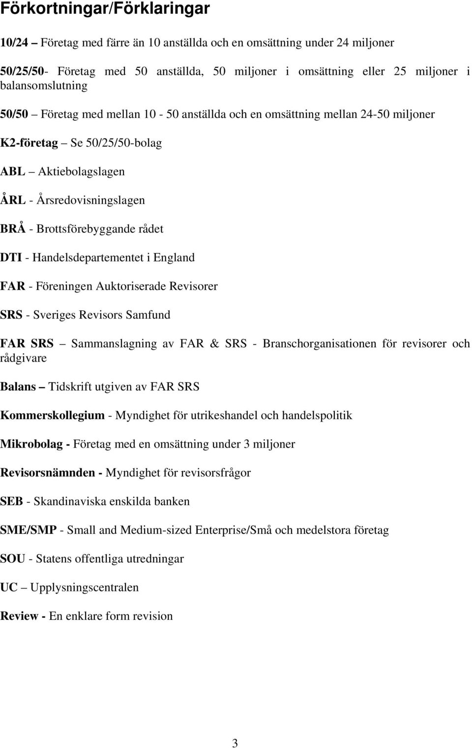 rådet DTI - Handelsdepartementet i England FAR - Föreningen Auktoriserade Revisorer SRS - Sveriges Revisors Samfund FAR SRS Sammanslagning av FAR & SRS - Branschorganisationen för revisorer och