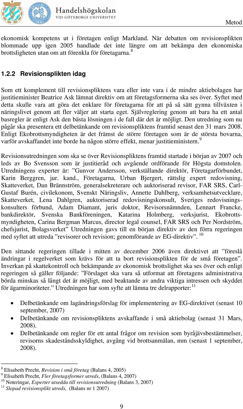 05 handlade det inte längre om att bekämpa den ekonomiska brottsligheten utan om att förenkla för företagarna. 8 1.2.