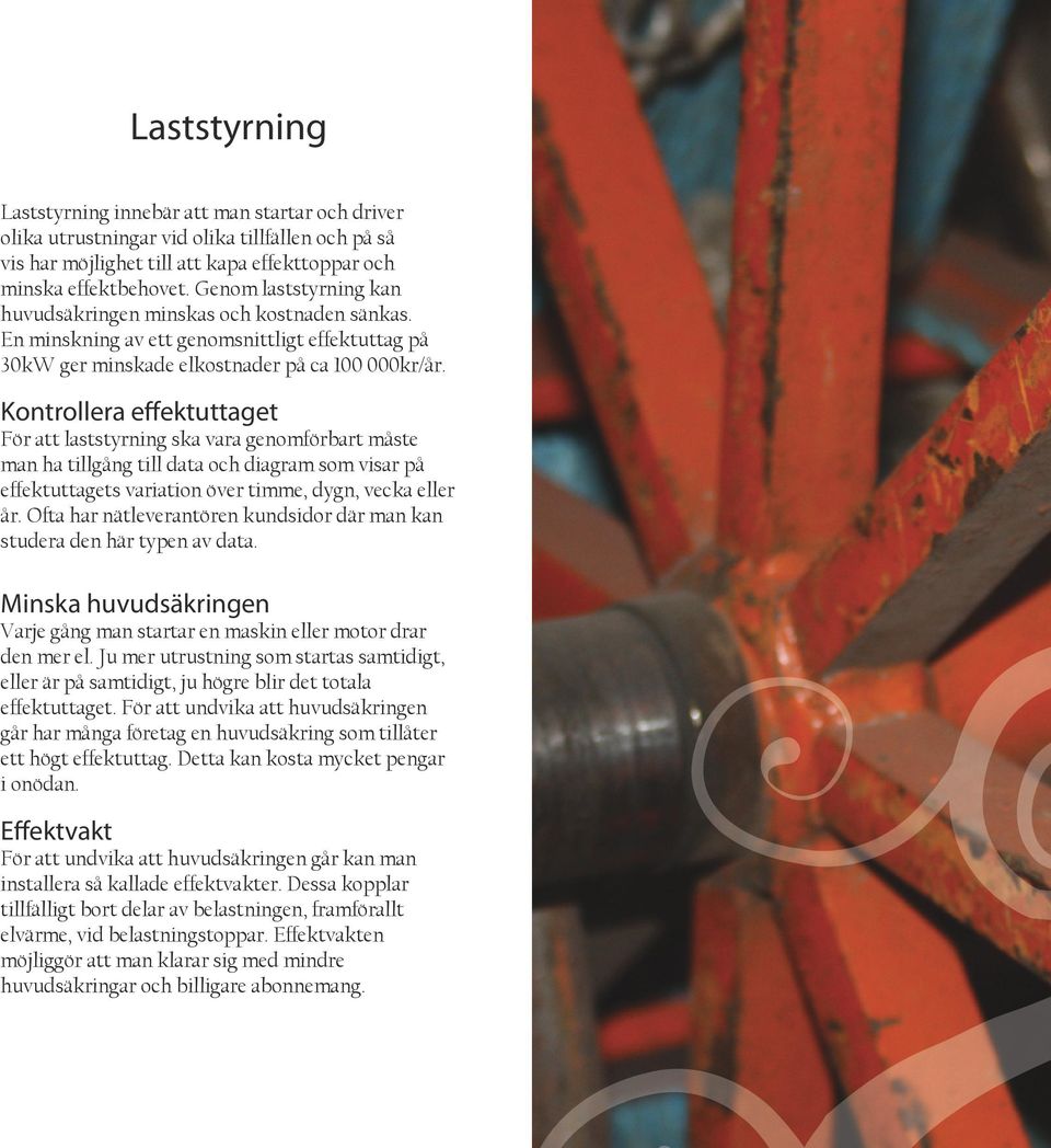 Kontrollera effektuttaget För att laststyrning ska vara genomförbart måste man ha tillgång till data och diagram som visar på effektuttagets variation över timme, dygn, vecka eller år.