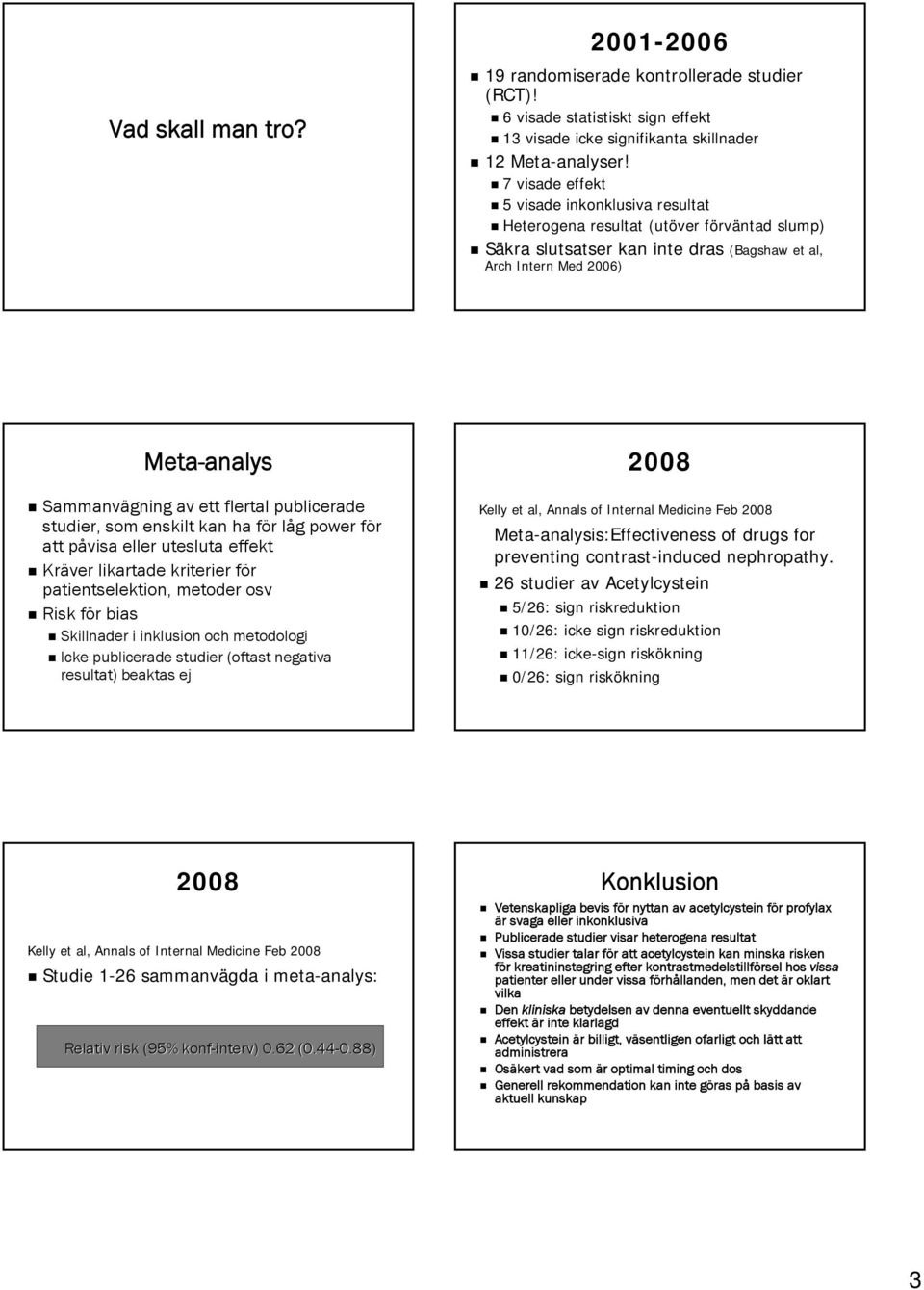 av ett flertal publicerade studier, som enskilt kan ha för f r låg l g power för f att påvisa p eller utesluta effekt Kräver likartade kriterier för f patientselektion, metoder osv Risk för f bias