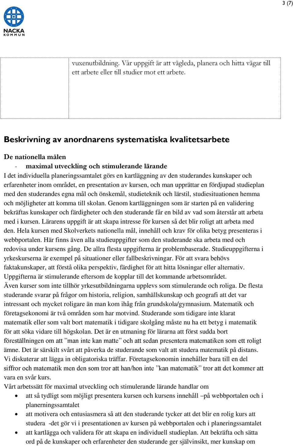 kunskaper och erfarenheter inom området, en presentation av kursen, och man upprättar en fördjupad studieplan med den studerandes egna mål och önskemål, studieteknik och lärstil, studiesituationen