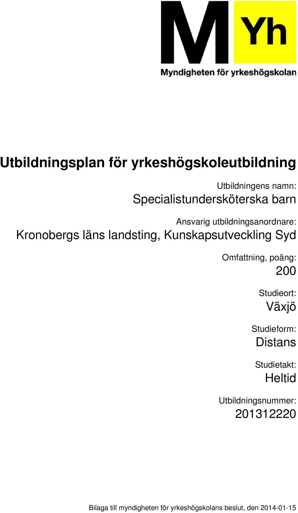 Omfattning, poäng: 200 Studieort: Växjö Studieform: Distans Studietakt: