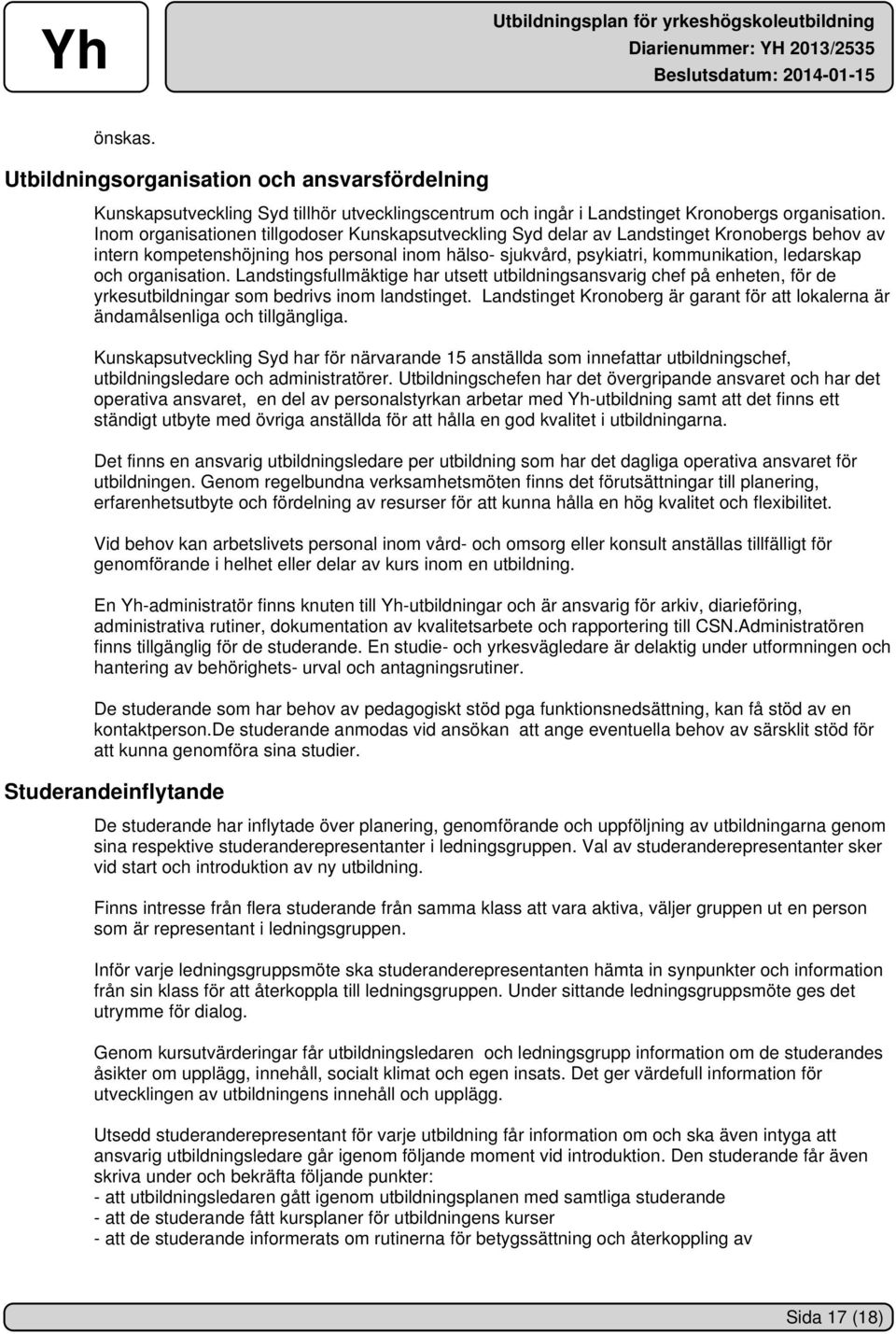 organisation. Landstingsfullmäktige har utsett utbildningsansvarig chef på enheten, för de yrkesutbildningar som bedrivs inom landstinget.