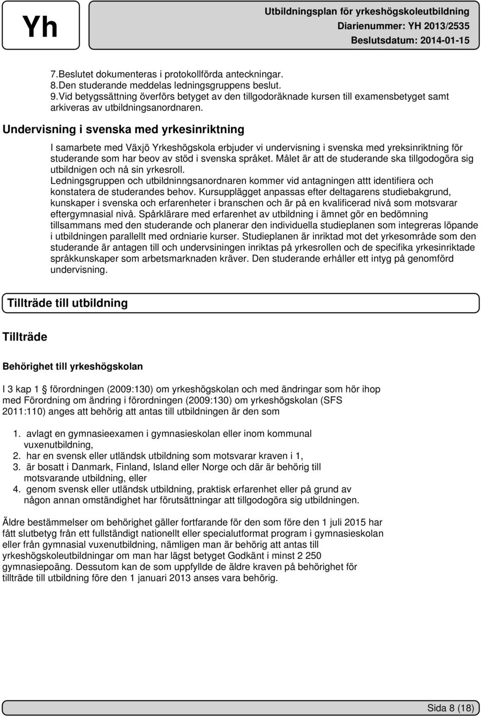 Undervisning i svenska med yrkesinriktning I samarbete med Växjö Yrkeshögskola erbjuder vi undervisning i svenska med yreksinriktning för studerande som har beov av stöd i svenska språket.