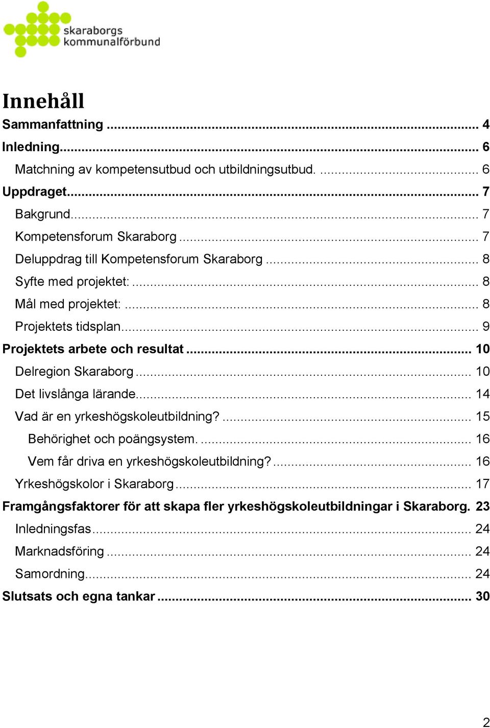 .. 10 Delregion Skaraborg... 10 Det livslånga lärande... 14 Vad är en yrkeshögskoleutbildning?... 15 Behörighet och poängsystem.... 16 Vem får driva en yrkeshögskoleutbildning?