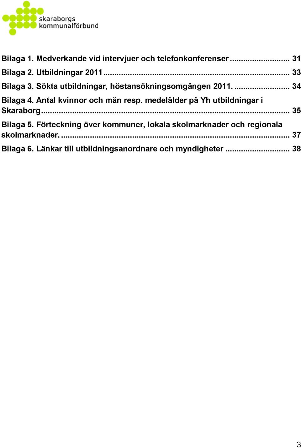 Antal kvinnor och män resp. medelålder på Yh utbildningar i Skaraborg... 35 Bilaga 5.